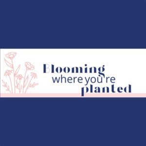 blooming where you're planted